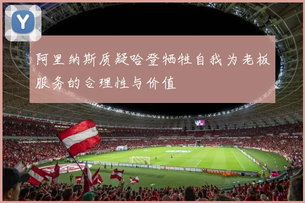 阿里纳斯质疑哈登牺牲自我为老板服务的合理性与价值